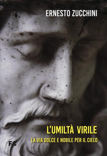 L'umiltà virile. La via dolce e nobile per il cielo - Ernesto Zucchini - Libro Fede & Cultura 2023, Spirituale | Libraccio.it
