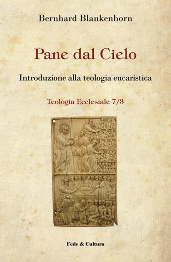 Pane dal cielo. Introduzione alla teologia eucaristica - Bernard Blankenhorn - Libro Fede & Cultura 2023, Teologia ecclesiale | Libraccio.it