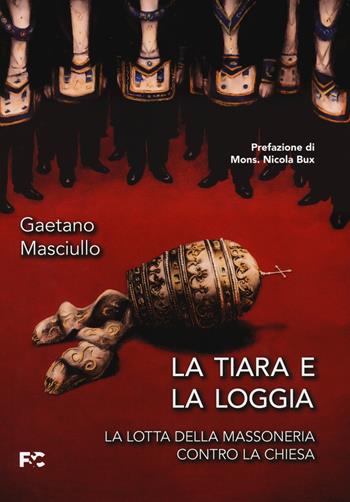 La tiara e la loggia. La lotta della massoneria contro la Chiesa - Gaetano Masciullo - Libro Fede & Cultura 2023, Saggistica | Libraccio.it