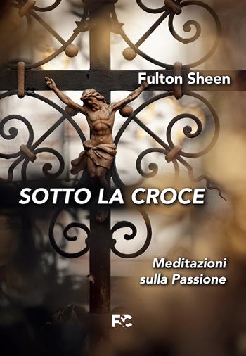 Sotto la croce - Fulton John Sheen - Libro Fede & Cultura 2025, Spirituale | Libraccio.it