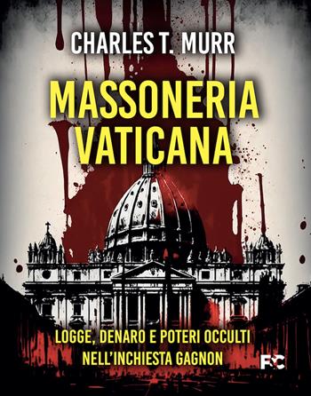 Massoneria vaticana. Logge, denaro e poteri occulti nell'inchiesta Gagnon - Charles Theodore Murr - Libro Fede & Cultura 2023, Narrativa | Libraccio.it