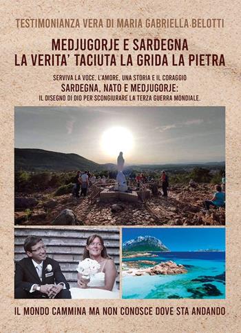 Medjugorje e Sardegna la verità taciuta la grida la pietra. Serviva la voce, l'amore, una storia e il coraggio. Sardegna, NATO e Medjugorje: il disegno di Dio per scongiurare la terza guerra mondiale - Maria Gabriella Belotti - Libro Fede & Cultura 2023 | Libraccio.it