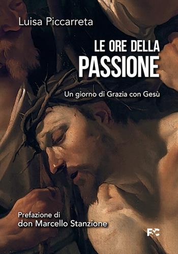 Le ore della passione. Un giorno di Grazia con Gesù - Luisa Piccarreta - Libro Fede & Cultura 2024, Spirituale | Libraccio.it
