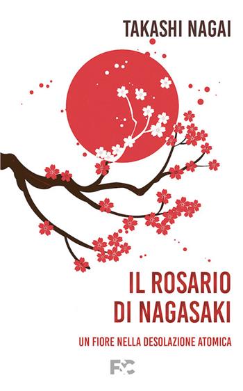 Il rosario di Nagasaki. Un fiore nella desolazione atomica - Takashi Paolo Nagai - Libro Fede & Cultura 2024 | Libraccio.it