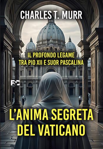 L'anima segreta del Vaticano. Il profondo legame tra Pio XII e suor Pascalina - Charles Theodore Murr - Libro Fede & Cultura 2024, Narrativa | Libraccio.it