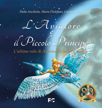 L'Aviatore e il Piccolo Principe. L'ultimo volo di Antoine de Saint-Exupéry - Paola Ancilotto, Maria Distefano, Carmen Perin - Libro Fede & Cultura 2024, Spirituale | Libraccio.it