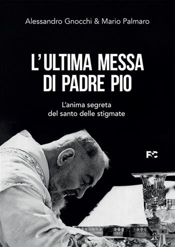 L'ultima messa di Padre Pio. L'anima segreta del santo delle stigmate - Alessandro Gnocchi, Mario Palmaro - Libro Fede & Cultura 2025 | Libraccio.it