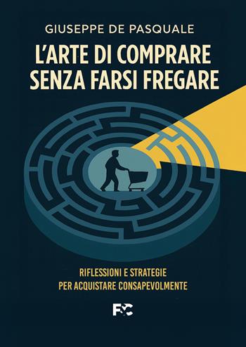 L'arte di comprare senza farsi fregare - Giuseppe De Pasquale - Libro Fede & Cultura 2026, Saggistica | Libraccio.it