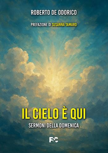 Il cielo è qui. Sermoni della domenica - Roberto De Odorico - Libro Fede & Cultura 2026, Spirituale | Libraccio.it
