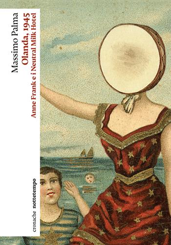 Olanda, 1945. Anne Frank e i Neutral Milk Hotel - Massimo Palma - Libro Nottetempo 2023, Cronache | Libraccio.it