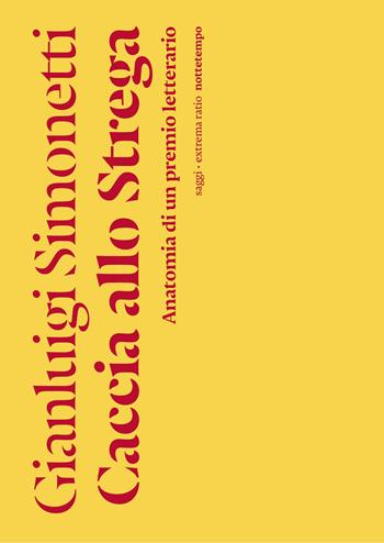 Caccia allo Strega. Anatomia di un premio letterario - Gianluigi Simonetti - Libro Nottetempo 2023, Saggi. Extrema ratio | Libraccio.it