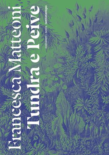 Tundra e Peive - Francesca Matteoni - Libro Nottetempo 2023, Terra | Libraccio.it