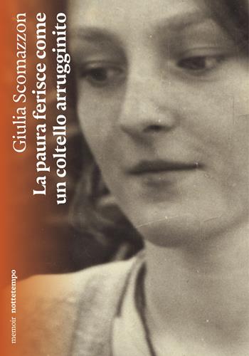 La paura ferisce come un coltello arrugginito - Giulia Scomazzon - Libro Nottetempo 2023, Narrativa | Libraccio.it
