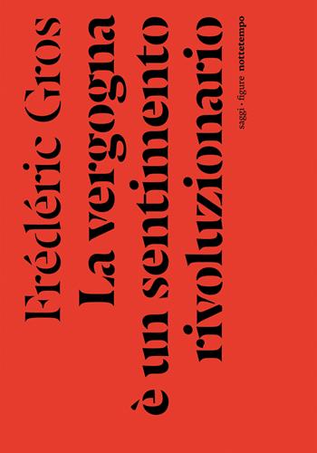 La vergogna è un sentimento rivoluzionario - Frédéric Gros - Libro Nottetempo 2023, Saggi. Figure | Libraccio.it