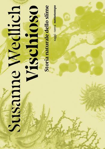 Vischioso. Storia naturale dello slime - Susanne Wedlich - Libro Nottetempo 2023, Saggi. Terra | Libraccio.it