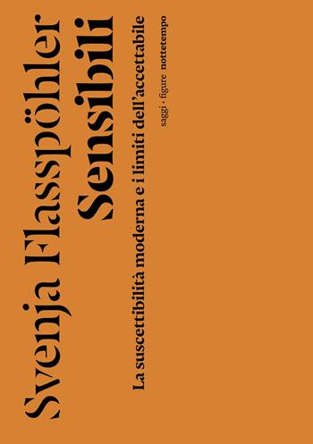 Sensibili. La suscettibilità moderna e i limiti dell’accettabile - Svenja Flasspohler - Libro Nottetempo 2023, Saggi. Figure | Libraccio.it