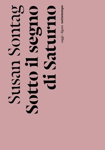 Sotto il segno di Saturno - Susan Sontag - Libro Nottetempo 2023, Saggi. Figure | Libraccio.it