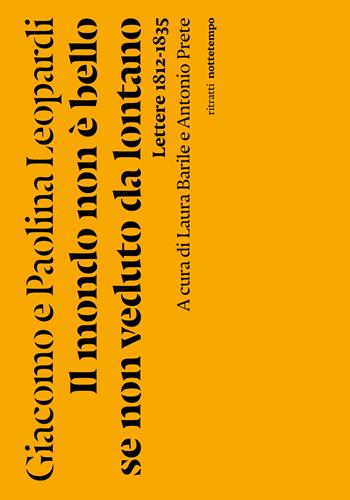 Il mondo non è bello se non veduto da lontano. Lettere (1812-1835) - Giacomo Leopardi, Paolina Leopardi - Libro Nottetempo 2024, Ritratti | Libraccio.it