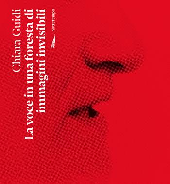 La voce in una foresta di immagini invisibili - Chiara Guidi - Libro Nottetempo 2024, Fuori collana | Libraccio.it