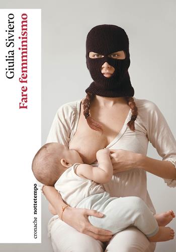 Fare femminismo - Giulia Siviero - Libro Nottetempo 2024, Cronache | Libraccio.it