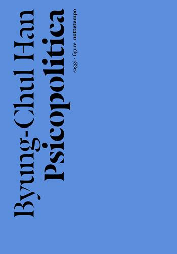 Psicopolitica. Il neoliberismo e le nuove tecniche del potere - Byung-Chul Han - Libro Nottetempo 2024, Saggi. Figure | Libraccio.it