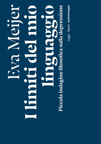 I limiti del mio linguaggio. Piccola indagine filosofica sulla depressione - Eva Meijer - Libro Nottetempo 2024, Saggi. Figure | Libraccio.it