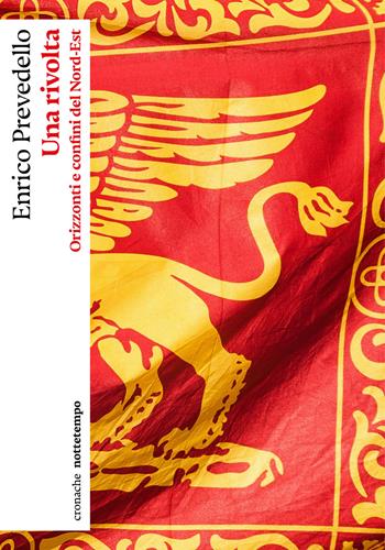 Una rivolta. Orizzonti e confini del nord-est - Enrico Prevedello - Libro Nottetempo 2024, Cronache | Libraccio.it
