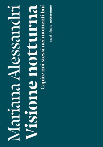 Visione notturna. Capire noi stessi nei momenti bui - Mariana Alessandri - Libro Nottetempo 2024, Saggi. Figure | Libraccio.it