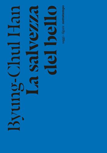 La salvezza del bello - Byung-Chul Han - Libro Nottetempo 2025, Saggi. Figure | Libraccio.it