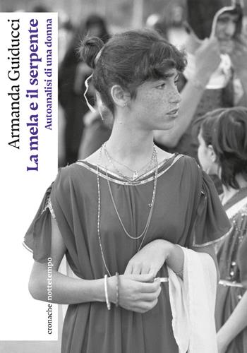 La mela e il serpente. Autoanalisi di una donna - Armanda Guiducci - Libro Nottetempo 2025, Cronache | Libraccio.it