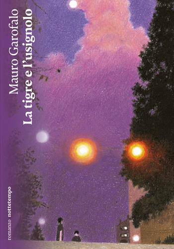 La tigre e l'usignolo - Mauro Garofalo - Libro Nottetempo 2025, Narrativa | Libraccio.it