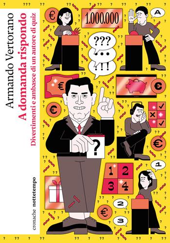 A domanda rispondo. Divertimenti e ambasce di un autore di quiz - Armando Vertorano - Libro Nottetempo 2025, Cronache | Libraccio.it