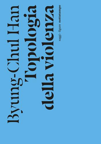 Topologia della violenza. Nuova ediz. - Byung-Chul Han - Libro Nottetempo 2025, Saggi. Figure | Libraccio.it