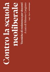 Contro la scuola neoliberale. Tecniche di resistenza per docenti
