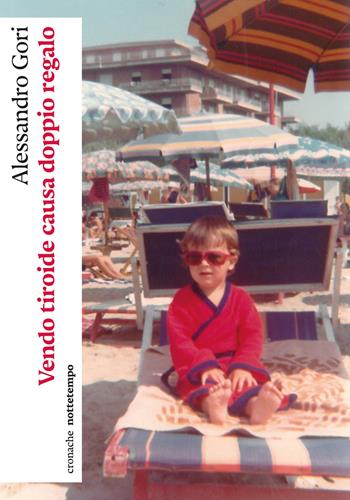 Vendo tiroide causa doppio regalo - Alessandro Gori - Libro Nottetempo 2026, Cronache | Libraccio.it