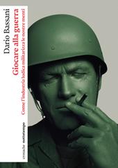 Giocare alla guerra. Come l'industria ludica militarizza le nostre menti