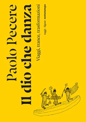Il dio che danza. Viaggi, trance, trasformazioni - Paolo Pecere - Libro Nottetempo 2026, Figure | Libraccio.it