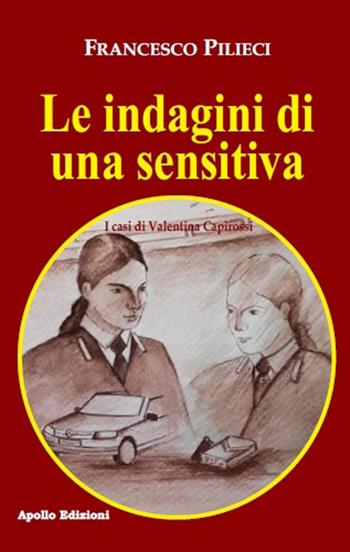 Le indagini di una sensitiva. I casi di Valentina Capirossi - Francesco Pilieci - Libro Apollo Edizioni 2024, Gialli&Noir | Libraccio.it