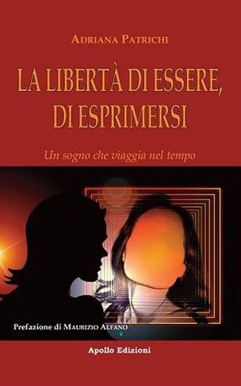 La libertà di essere, di esprimersi. Un sogno che viaggia nel tempo - Adriana Patrichi - Libro Apollo Edizioni 2023 | Libraccio.it