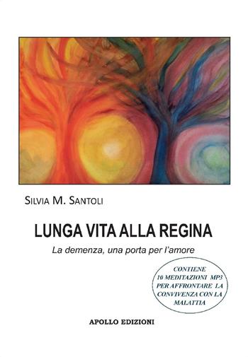 Lunga vita alla regina. La demenza, una porta per l'amore - Silvia M. Santoli - Libro Apollo Edizioni 2023, L' urlo nel silenzio | Libraccio.it