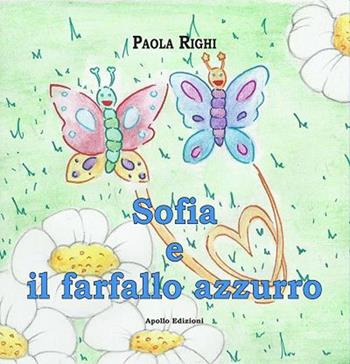 Sofia e il farfallo azzurro. Ediz. illustrata - Paola Righi - Libro Apollo Edizioni 2023, I girasoli | Libraccio.it