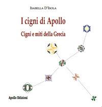 I cigni di Apollo. Cigni e miti della Grecia - Isabella D'Isola - Libro Apollo Edizioni 2022, Atena | Libraccio.it
