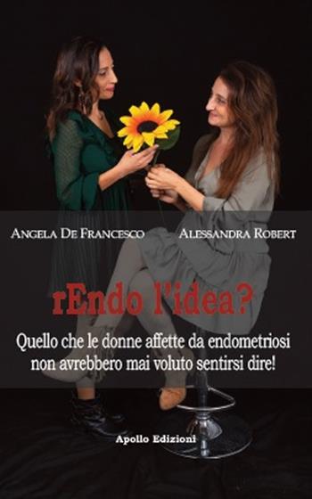 Rendo l'idea? Quello che le donne affette da endometriosi non avrebbero mai voluto sentirsi dire - Angela De Francesco, Alessandra Robert - Libro Apollo Edizioni 2022, L'urlo nel silenzio | Libraccio.it