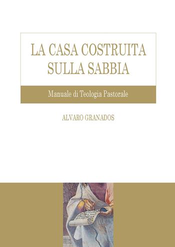La casa costruita sulla sabbia. Manuale di teologia pastorale - Alvaro Granados - Libro Edusc 2022 | Libraccio.it
