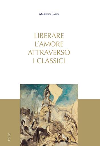 Liberare l'amore attraverso i classici - Mariano Fazio - Libro Edusc 2022 | Libraccio.it
