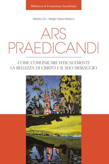 Ars praedicandi. Come comunicare efficacemente la bellezza di Cristo e del suo messaggio - Alberto Gil, Sergio Tapia-Velasco - Libro Edusc 2022, Biblioteca di formazione sacerdotale | Libraccio.it