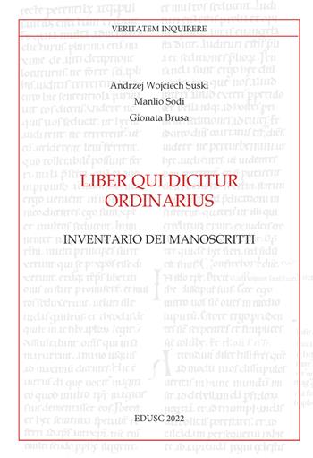 Liber qui dicitur ordinarius. Inventario dei manoscritti - Andrzej Wojciech Suski, Manlio Sodi, Gionata Brusa - Libro Edusc 2022, Veritatem Inquirere | Libraccio.it