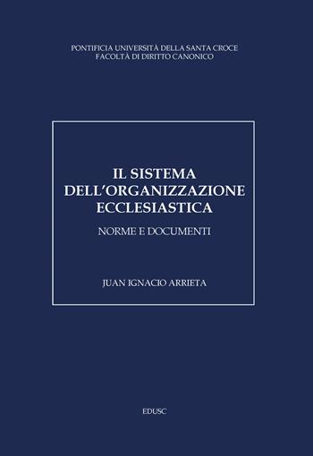 Il sistema dell'organizzazione ecclesiastica. Norme e documenti - Juan Ignacio Arrieta - Libro Edusc 2022 | Libraccio.it