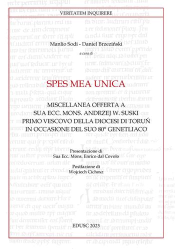 Spes mea unica. Miscellanea offerta a Sua Ecc. Mons. Andrzej W. Suski primo vescovo della diocesi di Toru? in occasione del Suo 80° genetliaco  - Libro Edusc 2023, Veritatem Inquirere | Libraccio.it