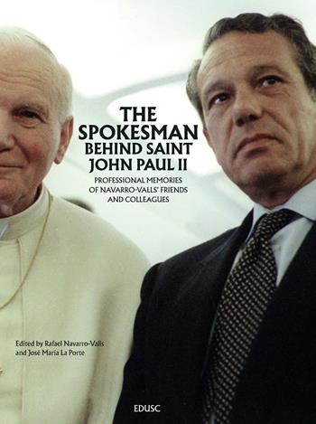 The spokesman behind Saint John Paul II. Professional memories of Navarro-Valls’ friends and colleagues  - Libro Edusc 2023 | Libraccio.it